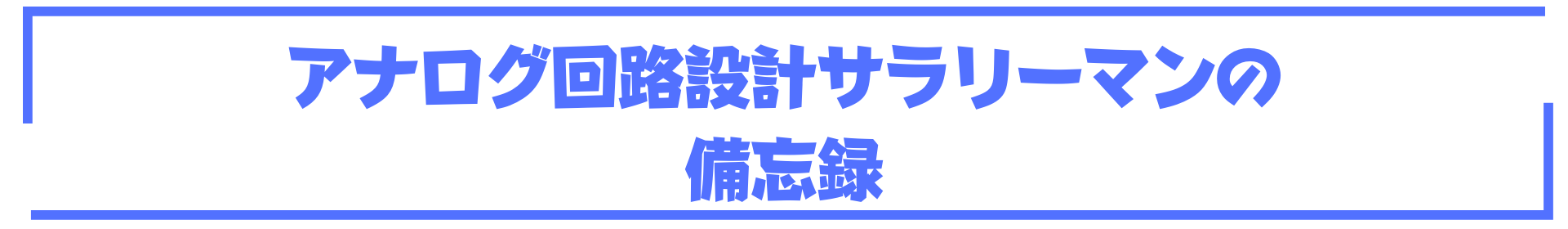 アナログ回路設計サラリーマンの備忘録